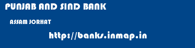PUNJAB AND SIND BANK  ASSAM JORHAT    banks information 